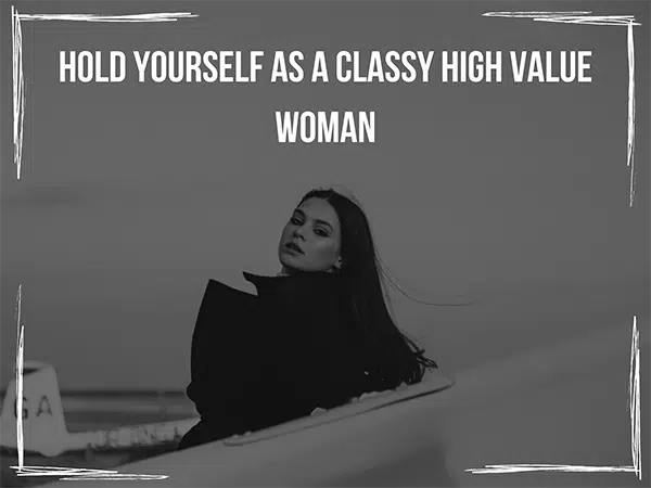Hold yourself as a classy lady